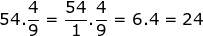 \fn_jvn \small 54.\frac{4}{9}=\frac{54}{1}.\frac{4}{9}=6.4=24